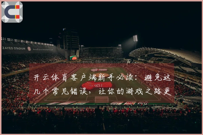 开云体育客户端新手必读：避免这几个常见错误，让你的游戏之路更加顺畅